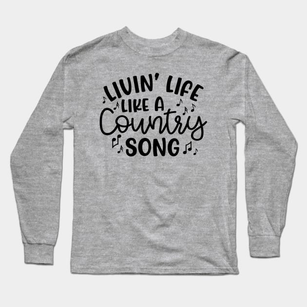 Livin' Life Like A Country Song Long Sleeve T-Shirt by GlimmerDesigns